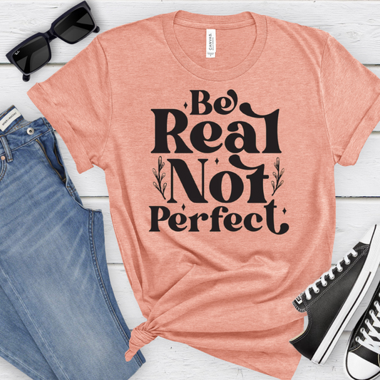 Be Real Not Perfect Shirt
